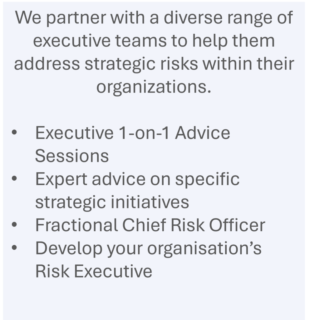 STC SYCAMORE CONSULTING 
RISK MANAGEMENT
Executive Advisory Programme
We partner with a diverse range of executive teams to help them address strategic risks within their organizations.
Executive 1-on-1 Advice Sessions
Expert advice on specific strategic initiatives
Fractional Chief Risk Officer
Develop your organisation’s Risk Executive
https://ermmentor.co.uk/
