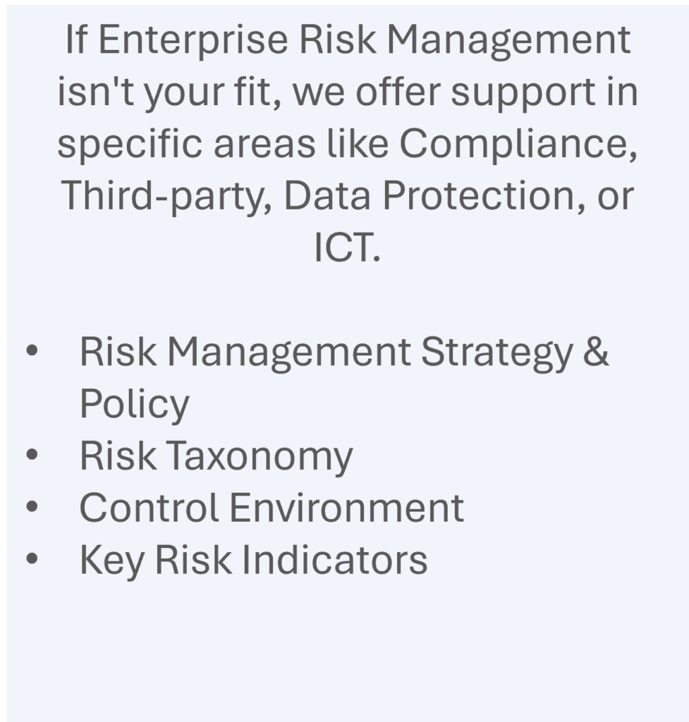 STC SYCAMORE CONSULTING 
RISK MANAGEMENT
Specific risk management areas
If Enterprise Risk Management isn't your fit, we offer support in specific areas like Compliance, Third-party, Data Protection, or ICT.
Risk Management Strategy & Policy
Risk Taxonomy
Control Environment
Key Risk Indicators
https://ermmentor.co.uk/